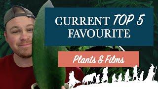 Current Top 5 Favourite Plants & FIlms