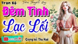 Truyện hay nhất đêm nay: " ĐÊM TÌNH LẠC LỐI " - Tiểu thuyết hiện thực việt nam MC Thu Huệ kể 2024