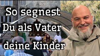 Mit diesem Gebet segnest Du als Vater Deine Kinder (zum mit beten) | Pater Paulus Maria Tautz