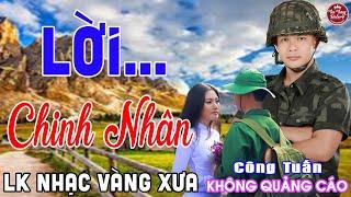 LỜI CHINH NHÂN  LK Nhạc Vàng Xưa CÔNG TUẤN Toàn Bài Hay Nghe Cực Êm Tai️KHÔNG QUẢNG CÁO