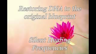 Restoring DNA back to the original blueprint Silent Healing Frequencies