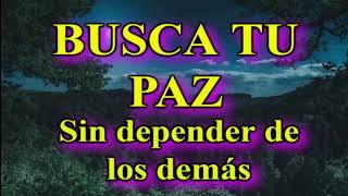  BUSCA TU PAZ, SIN DEPENDER DE LOS DEMÁS