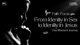 From Identity in Sex to Identity in Jesus - Faith Focus - Culture Crossroads