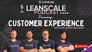 The LeanScale Team Discusses Customer Experience!