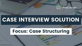 Case Interview Example with Solution – Focus: Case Structuring