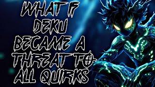 What If Deku Became A Threat To All Quirks?