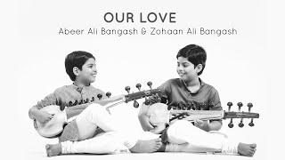 Our Love - Abeer Ali Bangash and Zohaan Ali Bangash