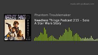 Needless Things Podcast 215 – Solo: A Star Wars Story