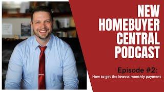 New Homebuyer Central Podcast Episode: 2 - How to get the lowest monthly payment.