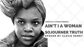 Ain't I A Woman by Sojourner Truth | Voice Performed By Alexis Henry