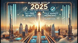 Seamless Dubai Business Setup in 2025: Free Zone vs Mainland