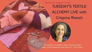 Tuesday's Textile Alchemy Live With Crispina ffrench