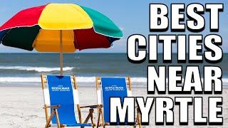 5 BEST Cities To Move To NEAR Myrtle Beach, SC