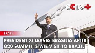 Update: President Xi Leaves Brasilia after G20 Summit, State Visit to Brazil