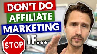 STOP - Do NOT Do Affiliate Marketing If... (Must-Watch for Beginners)