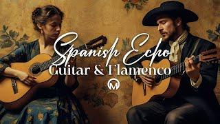 Top Flamenco Music and Spanish Guitar Hits You Must Hear   Spanish Echoes With Guitar & Flamenco