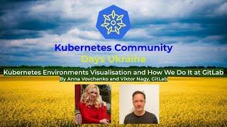 Kubernetes Environments Visualisation and How We Do It at GitLab by Anna Vovchenko and Viktor Nagy