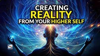 Creating Reality From Your Higher Self