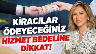 Kiracılar, Ödeyeceğiniz  Hizmet Bedeline Dikkat! | Ayşe Fügen Arda