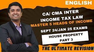 CA/ CMA INTER INCOME TAX MARATHON FOR SEPT 24 / JAN 25 EXAMS | 5 HEADS OF INCOME| HOUSE PROPERTY - 3