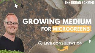 Growing Medium For Microgreens - LIVE CONSULTATION [LISTEN IN]