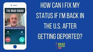 How Can I Fix My Status If I’m Back In the U.S. After Getting Deported?