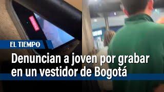 Mujer denuncia a joven por grabarla en vestidor de un centro comercial en Bogotá | El Tiempo