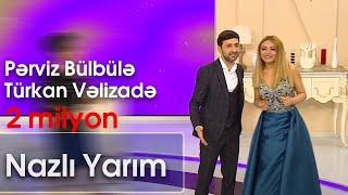 Pərviz Bülbülə və  Türkan Vəlizadə - Nazlı Yarım (Şou ATV)