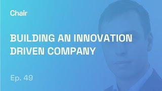 Building an innovation driven company I Ivan Bjelajac I Chair Episode 49