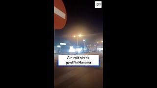 Air-raid sirens go off in Manama