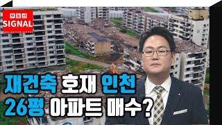 부동산시그널 : 재건축 호재! 인천 26평 아파트 매수할까?