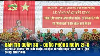 Bản tin QS-QP 21-6: Thành lập Trung tâm Huấn luyện-Cơ động Tây Bắc trực thuộc BTL Bộ đội Biên phòng