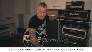 FRIEDMAN PINK TACO vs MARSHALL JCM800 2203