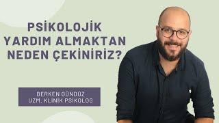 Psikolojik Yardım Almaktan Neden Çekiniriz? - Uzm. Klinik Psikolog Berken Gündüz