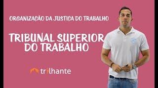 Organização da Justiça do Trabalho -Tribunal Superior do Trabalho