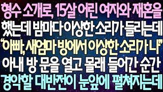 (반전 사연) 형수 소개로, 15살 어린 여자와 재혼을 했는데 밤마다 이상한 소리가 들리는데 아내 방 문을 열고 몰래 들어간 순간 경악할 대반전이 눈앞에 펼쳐지는데 /사이다사연