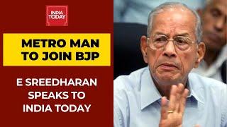 Metro Man E Sreedharan Admits To India Today On Joining BJP Ahead Of Kerala Elections