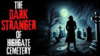 The Dark Stranger of Highgate Cemetery | Creepypasta Scary Story