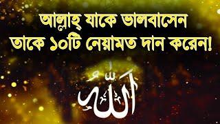 আল্লাহ্‌ যাকে ভালবাসেন তাকে ১০টি নেয়ামত দান করেন!