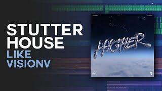 How To Make STUTTER HOUSE like VisionV - Higher | FL Studio Tutorial | FLP + PRESETS