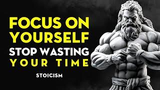 Focus On Yourself, Stop Wasting Your Time | Stoicism Life-Changing Advice!