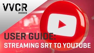 VVCR User Guide: Streaming SRT to YouTube