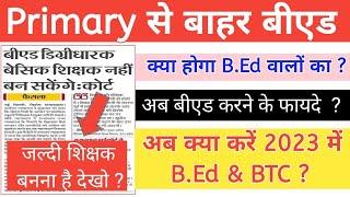 Primary से बीएड बाहर || 2023 में क्या करें B.Ed & BTC ?