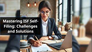 Mastering ISF Self-Filing: Challenges and Solutions