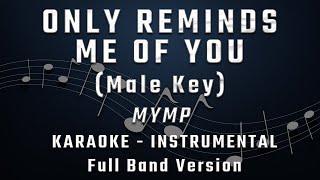 ONLY REMINDS ME OF YOU - MALE KEY - FULL BAND KARAOKE - INSTRUMENTAL - MYMP