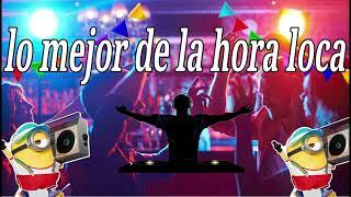 Hora Loca para discoteca para bailar de todo, lo mejor de cada genero musical, la mejor hora loca