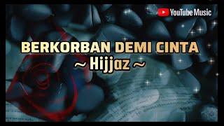 Hijjaz - Berkorban Demi Cinta ( LIRIK )