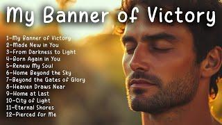  My Banner of Victory | Hymns of Hope | Worship Songs of Triumph & Faith 