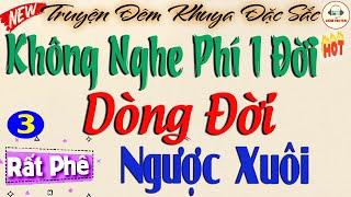 Dòng Đời Ngược Xuôi - Phần 3 cực hay| Ai cũng nên nghe 1 lần kể chuyện đêm khuya #kechuyen