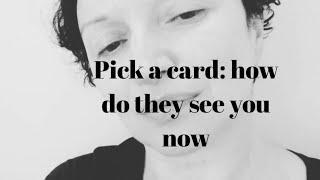 Pick a card: how do they see you now